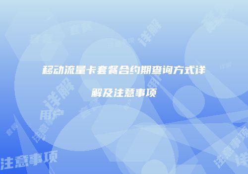 移动流量卡套餐合约期查询方式详解及注意事项