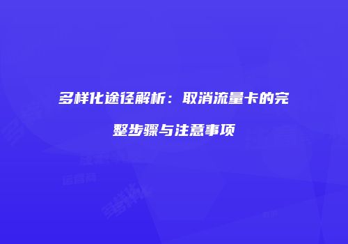 多样化途径解析：取消流量卡的完整步骤与注意事项