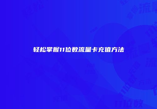 轻松掌握11位数流量卡充值方法