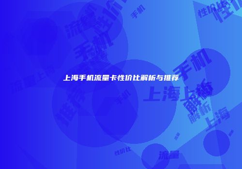 上海手机流量卡性价比解析与推荐