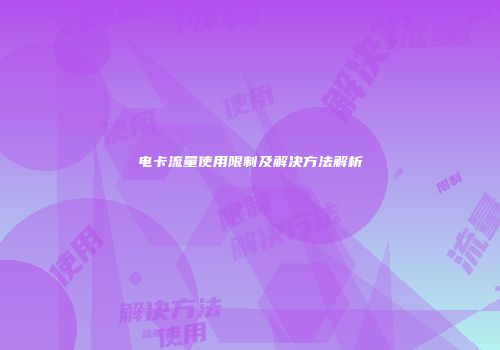 电卡流量使用限制及解决方法解析