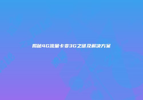 揭秘4G流量卡变3G之谜及解决方案