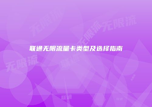 联通无限流量卡类型及选择指南