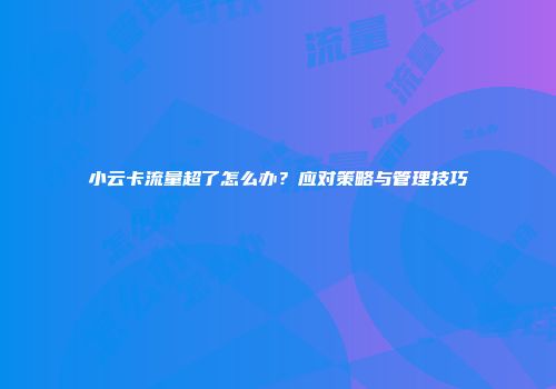 小云卡流量超了怎么办?应对策略与管理技巧