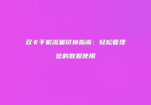 双卡手机流量切换指南：轻松管理您的数据使用