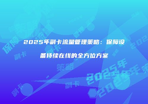 2025年副卡流量管理策略:保障设备持续在线的全方位方案