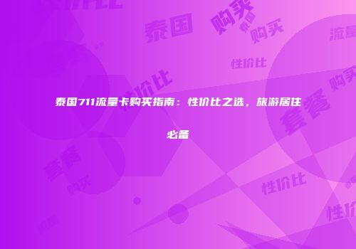 泰国711流量卡购买指南:性价比之选,旅游居住必备