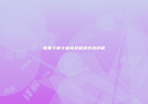 流量卡锁卡查询及解决办法详解