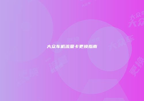 大众车机流量卡更换指南