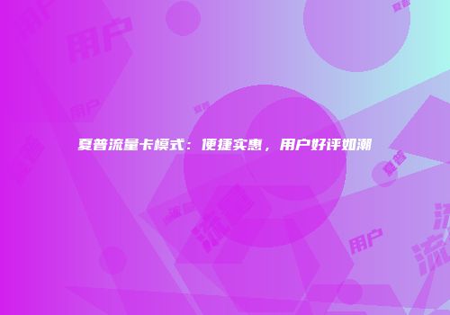 夏普流量卡模式：便捷实惠，用户好评如潮