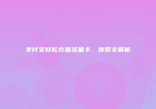 支付宝轻松充值流量卡,步骤全解析