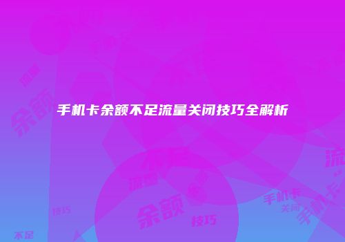 手机卡余额不足流量关闭技巧全解析