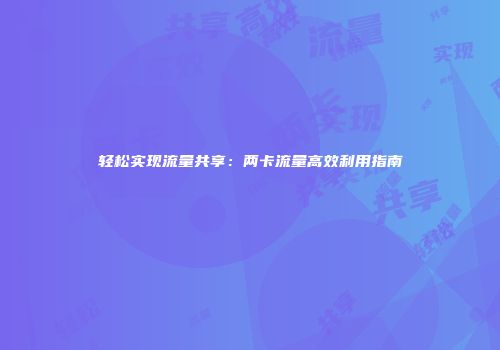 轻松实现流量共享:两卡流量高效利用指南