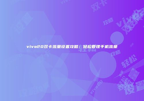 vivo20双卡流量设置攻略:轻松管理手机流量