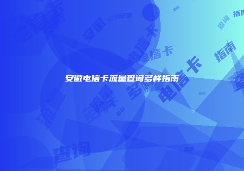 安徽电信卡流量查询多样指南