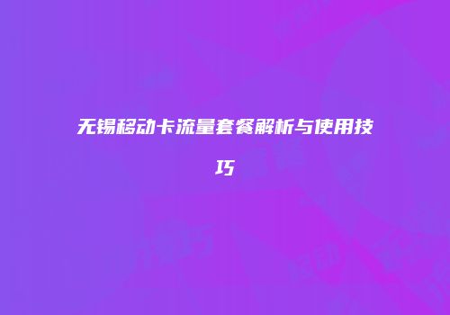 无锡移动卡流量套餐解析与使用技巧