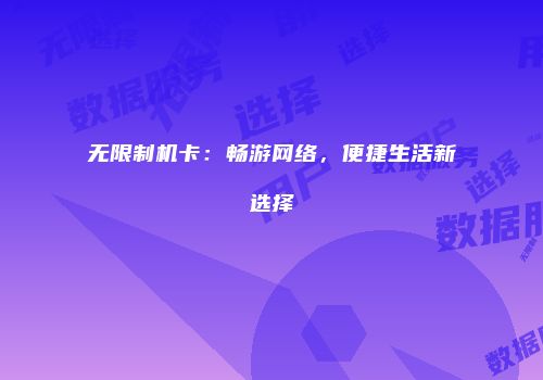 无限制机卡：畅游网络，便捷生活新选择