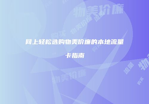 网上轻松选购物美价廉的本地流量卡指南