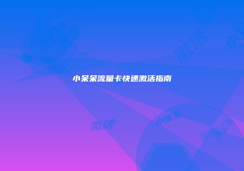小呆呆流量卡快速激活指南