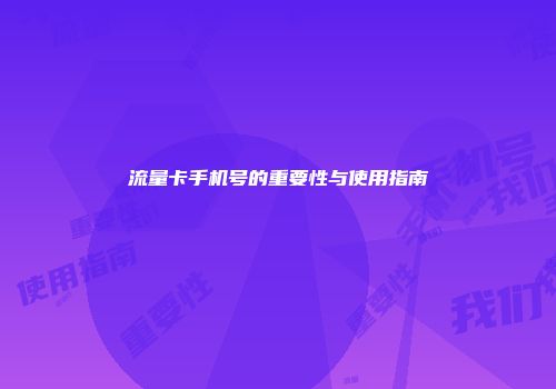 流量卡手机号的重要性与使用指南