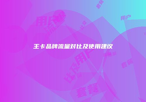 王卡品牌流量对比及使用建议