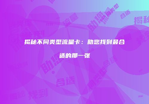 揭秘不同类型流量卡:助您找到最合适的那一张
