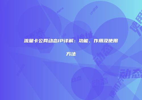 流量卡公网动态IP详解：功能、作用及使用方法
