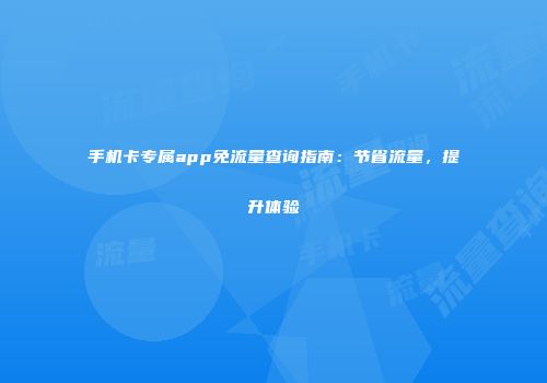 手机卡专属app免流量查询指南：节省流量，提升体验