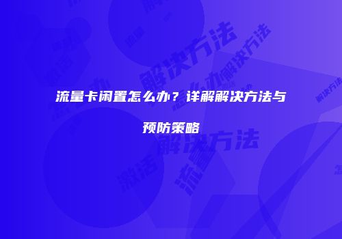 流量卡闲置怎么办？详解解决方法与预防策略
