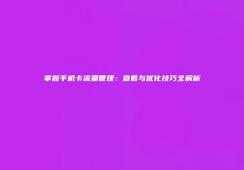 掌握手机卡流量管理:查看与优化技巧全解析
