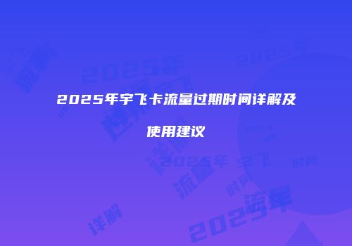 2025年宇飞卡流量过期时间详解及使用建议