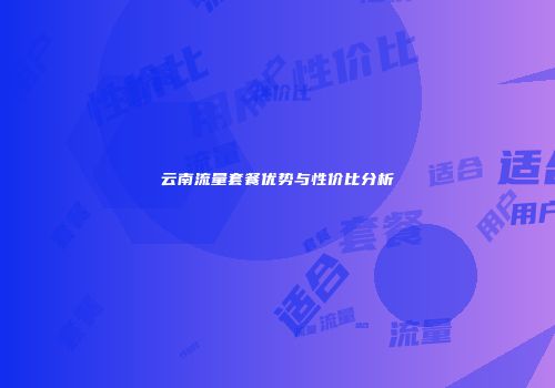 云南流量套餐优势与性价比分析