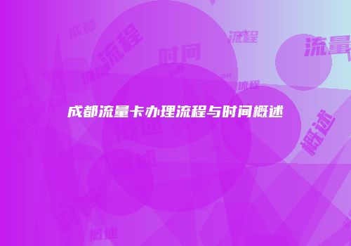 成都流量卡办理流程与时间概述