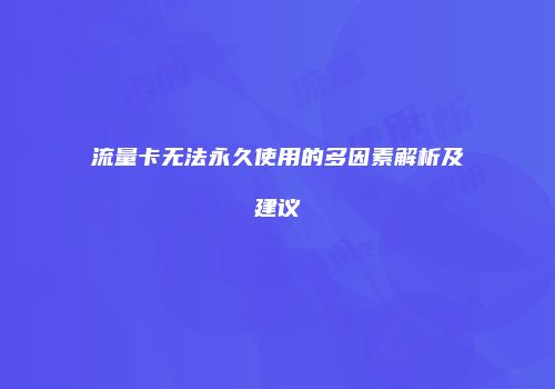 流量卡无法永久使用的多因素解析及建议