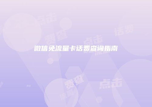 微信免流量卡话费查询指南