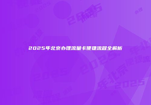 2025年北京办理流量卡便捷流程全解析