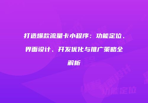 打造爆款流量卡小程序：功能定位、界面设计、开发优化与推广策略全解析