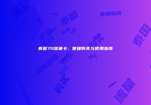 泰国711流量卡:便捷购买与使用指南