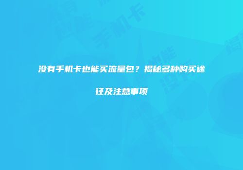 没有手机卡也能买流量包?揭秘多种购买途径及注意事项