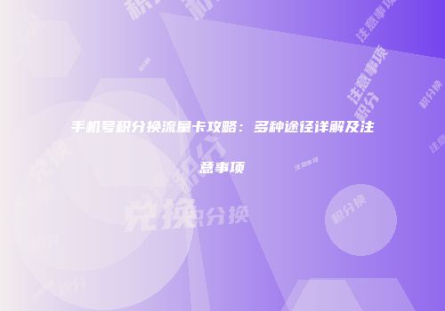 手机号积分换流量卡攻略：多种途径详解及注意事项