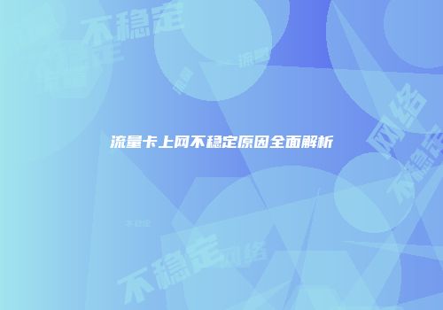流量卡上网不稳定原因全面解析