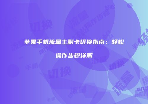 苹果手机流量主副卡切换指南:轻松操作步骤详解