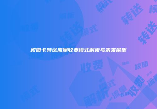 校园卡转送流量收费模式解析与未来展望