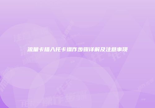 流量卡插入托卡操作步骤详解及注意事项