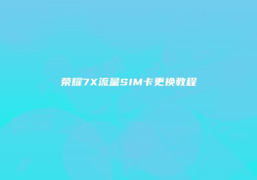 荣耀7X流量SIM卡更换教程
