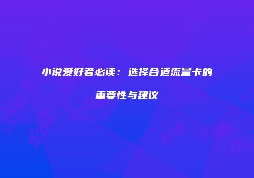 小说爱好者必读:选择合适流量卡的重要性与建议