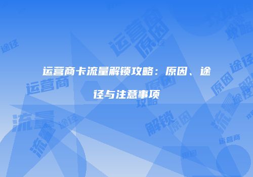 运营商卡流量解锁攻略:原因、途径与注意事项