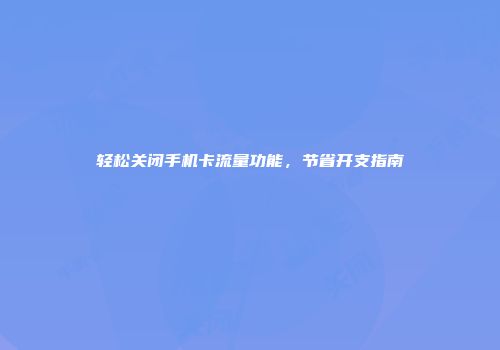 轻松关闭手机卡流量功能,节省开支指南
