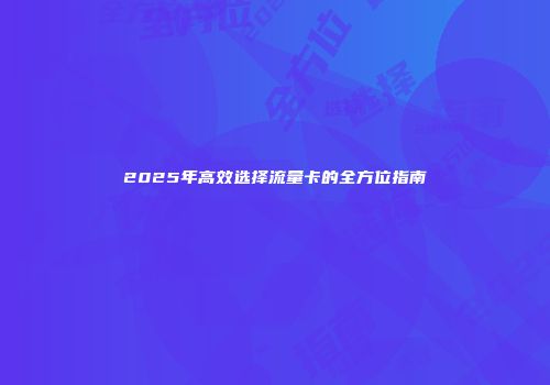 2025年高效选择流量卡的全方位指南