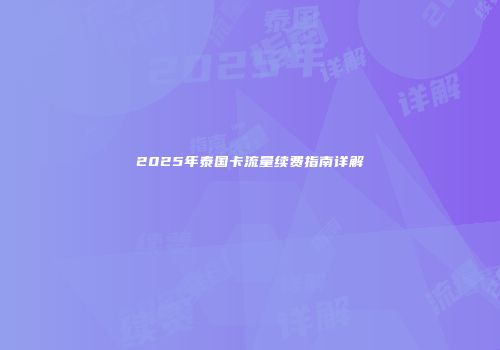 2025年泰国卡流量续费指南详解